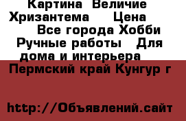 Картина “Величие (Хризантема)“ › Цена ­ 3 500 - Все города Хобби. Ручные работы » Для дома и интерьера   . Пермский край,Кунгур г.